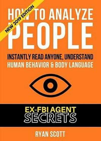 How To Analyze People: Increase Your Emotional Intelligence Using Ex-FBI Secrets, Understand Body Language, Personality Types, and Speed Read, Paperback/Ryan Scott