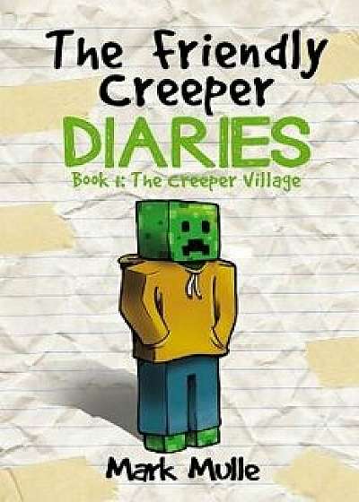 The Friendly Creeper Diaries (Book 1): The Creeper Village (an Unofficial Minecraft Book for Kids Ages 9 - 12 (Preteen), Paperback/Mark Mulle