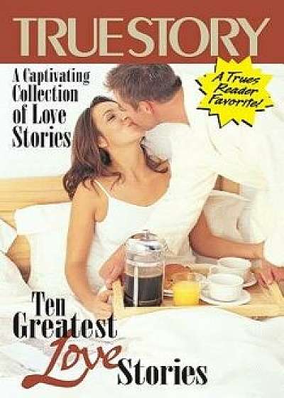 Ten Greatest Love Stories, Paperback/Editors of True Story and True Confessio