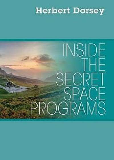 Inside the Secret Space Programs, Paperback/Herbert Dorsey