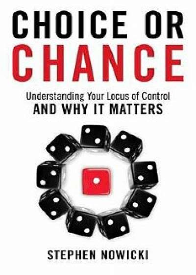 Choice or Chance: Understanding Your Locus of Control and Why It Matters, Paperback/Stephen Nowicki