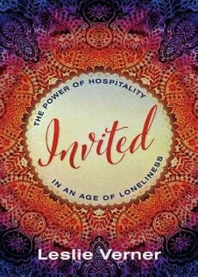 Invited: The Power of Hospitality in an Age of Loneliness, Paperback/Leslie Verner