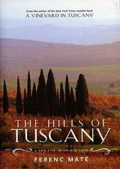 The Hills of Tuscany: A New Life in an Old Land, Paperback/Ferenc Mate