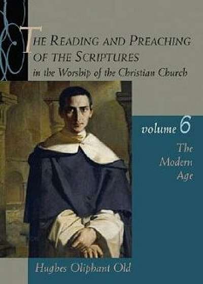 The Reading and Preaching of the Scriptures in the Worship of the Christian Church, Volume 6, Paperback/Hughes Oliphant Old