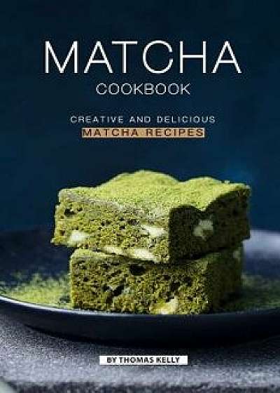 Coperta cărții Matcha Cookbook: Creative and Delicious Matcha Recipes, Paperback/Thomas Kelly