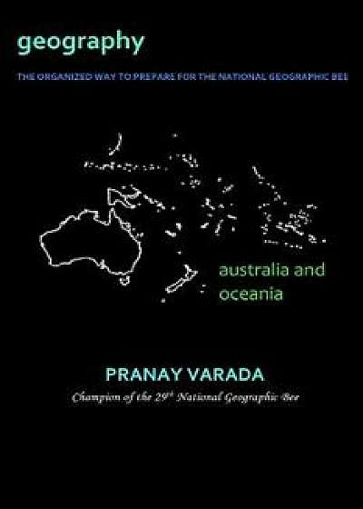 Geography: Australia and Oceania: The Organized Way to Prepare for the National Geographic Bee, Paperback/Pranay Varada