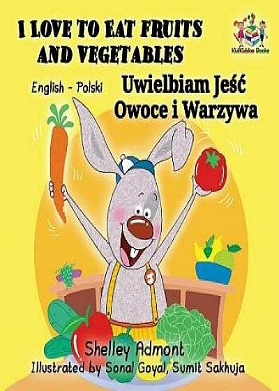 I Love to Eat Fruits and Vegetables: English Polish Bilingual Children's Book, Paperback/Shelley Admont