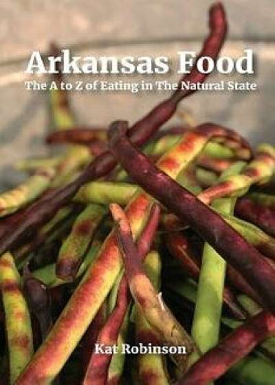 Arkansas Food: The A to Z of Eating in the Natural State, Paperback/Kat Robinson