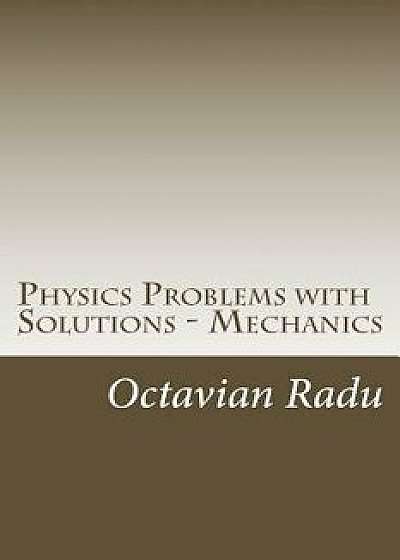 Physics Problems with Solutions - Mechanics: For Olympiads and Contests, Paperback/Octavian Radu