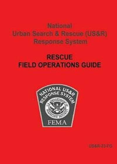 National Urban Search & Rescue (Us&r) Response System Rescue Field Operations Guide, Paperback/Federal Emergency Management Agency