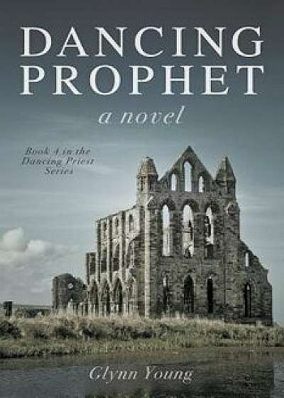 Dancing Prophet: Book 4 in the Dancing Priest Series/Glynn Young