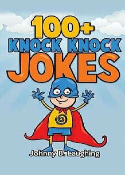 100+ Knock Knock Jokes: Funny Knock Knock Jokes for Kids, Paperback/Johnny B. Laughing