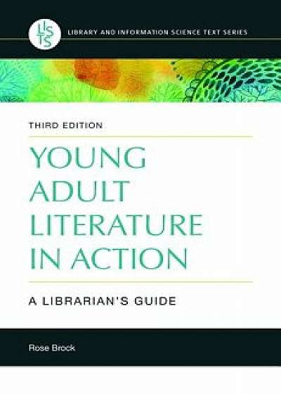 Young Adult Literature in Action: A Librarian's Guide, 3rd Edition, Paperback/Rose Brock