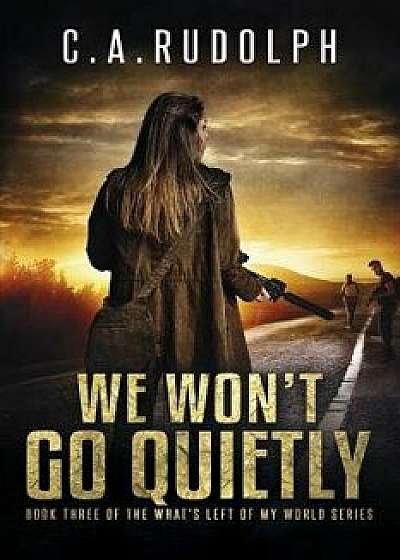 We Won't Go Quietly: Book Three of the What's Left of My World Series, Paperback/C. a. Rudolph