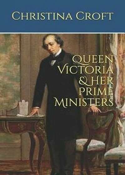 Queen Victoria & Her Prime Ministers, Paperback/Christina Croft