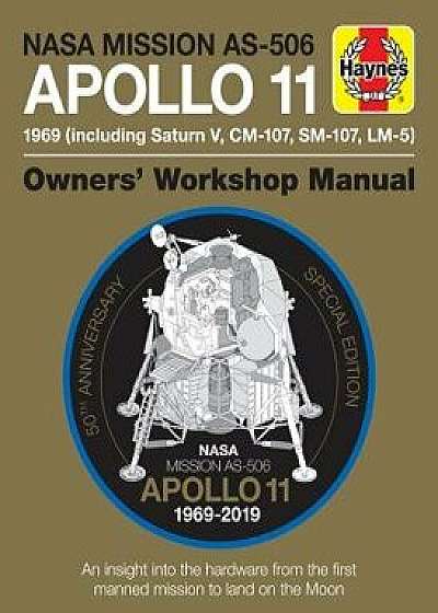 NASA Mission As-506 Apollo 11 1969 (Including Saturn V, CM-107, Sm-107, LM-5): 50th Anniversary Special Edition - An Insight Into the Hardware from th, Hardcover/Christopher Riley