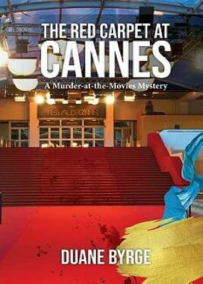The Red Carpet at Cannes: A Murder-at-the-Movies Mystery, Paperback/Duane Byrge