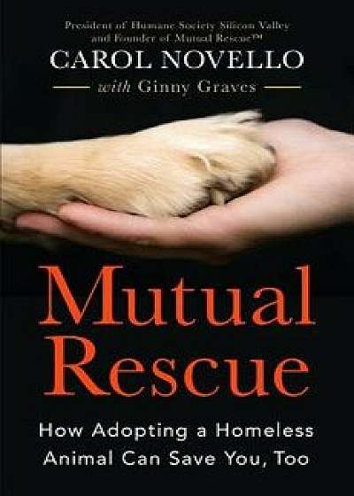 Mutual Rescue: How Adopting a Homeless Animal Can Save You, Too, Hardcover/Carol Novello