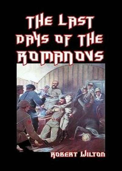 The Last Days of the Romanovs, Paperback/Robert Wilton