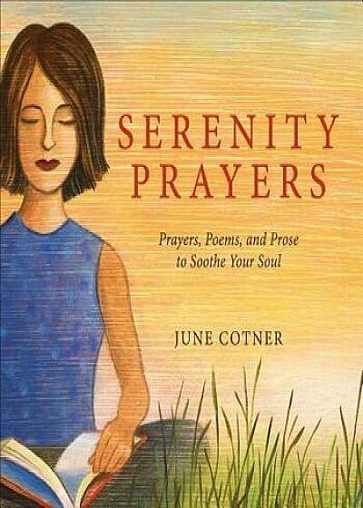 Serenity Prayers: Prayers, Poems, and Prose to Soothe Your Soul, Hardcover/June Cotner