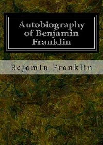 Autobiography of Benjamin Franklin, Paperback/Bejamin Franklin