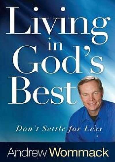 Living in God's Best Paperback: Don't Settle for Less/Andrew Wommack