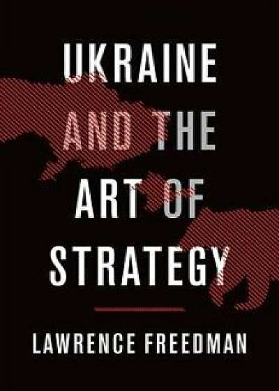 Ukraine and the Art of Strategy, Hardcover/Lawrence Freedman