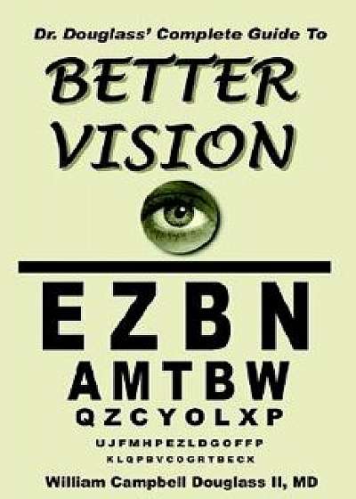Dr. Douglass' Complete Guide to Better Vision, Paperback/William Campbell Douglass