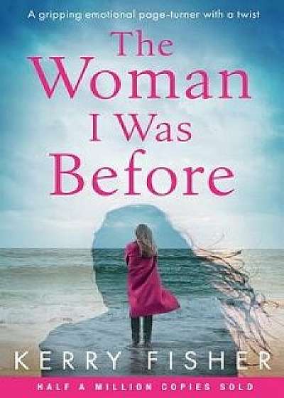 The Woman I Was Before: A gripping emotional page turner with a twist, Paperback/Kerry Fisher