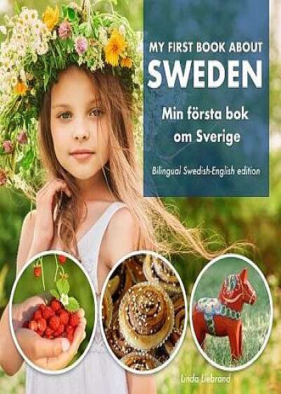 My First Book About Sweden - Min Första Bok Om Sverige: A children's picture guide to Swedish culture, traditions and fun, Paperback/Linda Liebrand