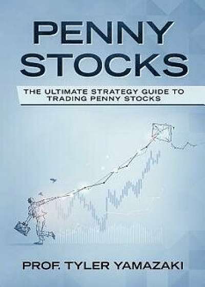 Penny Stocks: The Ultimate Strategy Guide to Trading Penny Stocks, Paperback/Prof Tyler Yamazaki