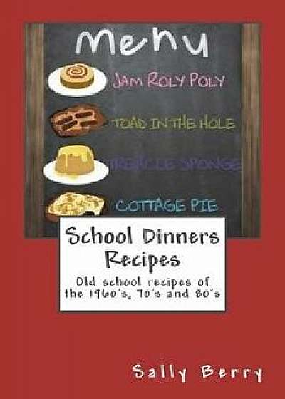 School Dinners Recipes: Old School Recipes of the 1960's, 70's and 80's, Paperback/Sally Berry