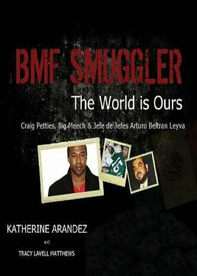 Bmf Smuggler the World Is Ours Craig Petties, Big Meech & Jefe de Jefes Arturo Beltran Leyva, Paperback/Katherine Arandez