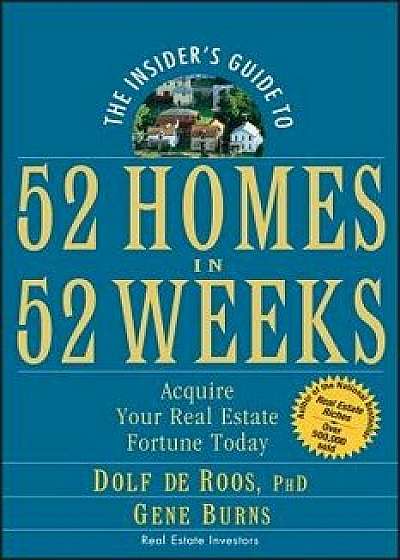 The Insider's Guide to 52 Homes in 52 Weeks: Acquire Your Real Estate Fortune Today, Paperback/Dolf de Roos