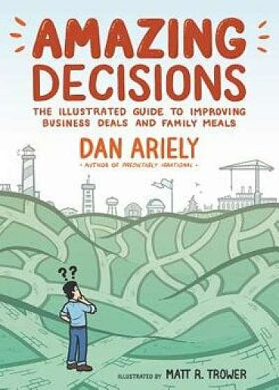 Amazing Decisions: The Illustrated Guide to Improving Business Deals and Family Meals, Paperback/Dan Ariely