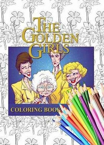 Coperta cărții The Golden Girls Coloring Book: Great Coloring Book With 30 Exclusive Images, Paperback/Emily Clark