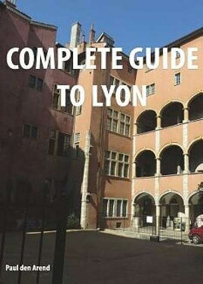 Complete Guide of Lyon, Paperback/Paul Den Arend