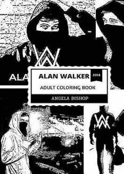 Alan Walker Adult Coloring Book: Faded Hit Maker and Talented Dj, Platinum Billboard Artist and Musical Prodigy Inspired Adult Coloring Book, Paperback/Angela Bishop