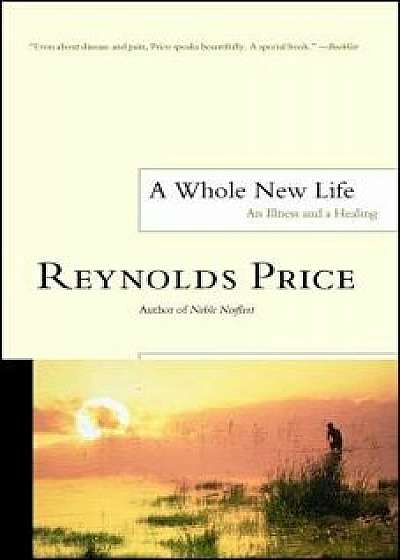 A Whole New Life: An Illness and a Healing, Paperback/Reynolds Price