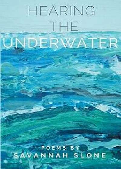 Hearing the Underwater, Paperback/Savannah Slone
