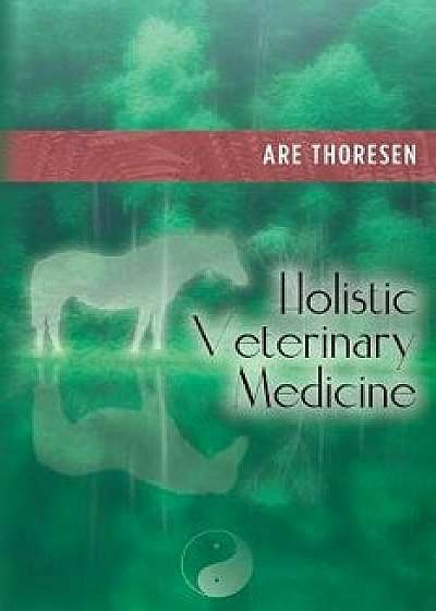 Holistic Veterinary Medicine, Paperback/Are Thoresen