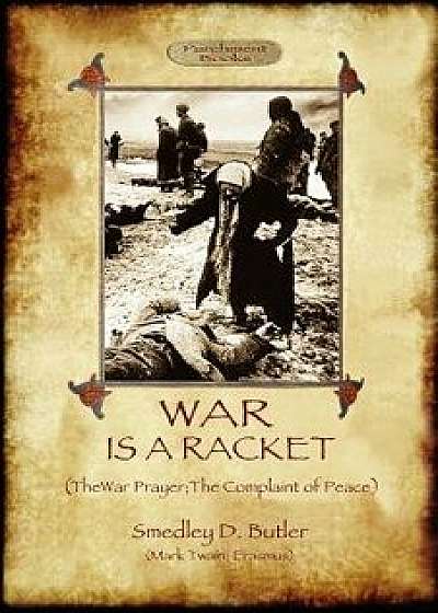 War Is a Racket; With the War Prayer and the Complaint of Peace, Paperback/Smedley D. Butler