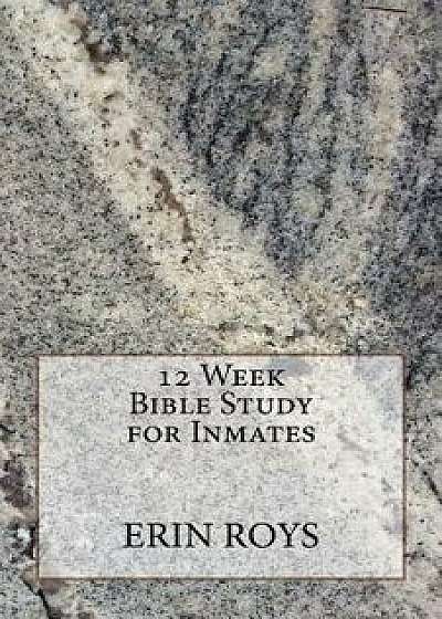 12 Week Bible Study for Inmates, Paperback/Erin Roys