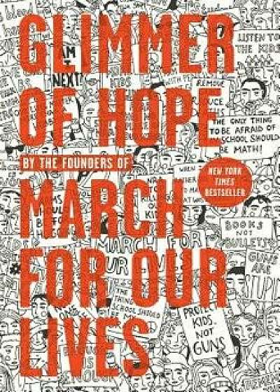 Glimmer of Hope: How Tragedy Sparked a Movement, Hardcover/The March for Our Lives Founders