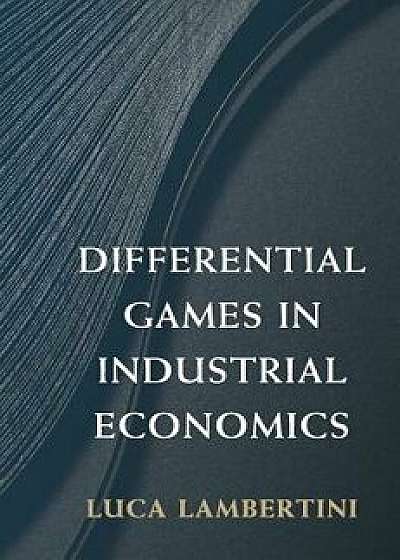 Differential Games in Industrial Economics, Hardcover/Luca Lambertini