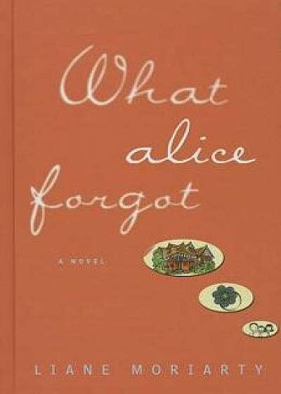 What Alice Forgot, Hardcover/Liane Moriarty