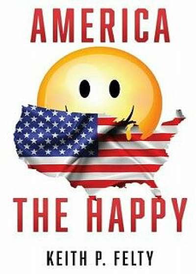 America, The Happy, Paperback/Keith P. Felty
