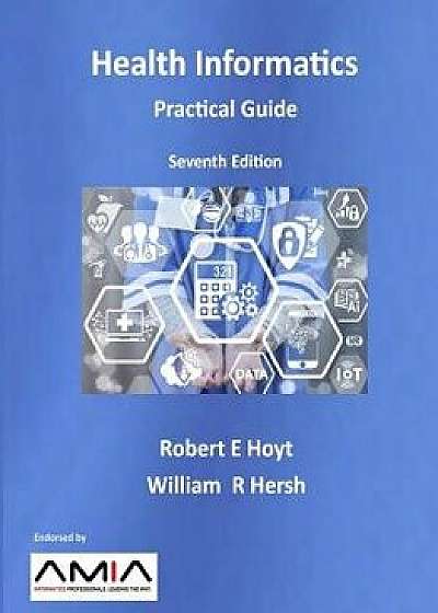Health Informatics: Practical Guide Seventh Edition, Paperback/William R. Hersh
