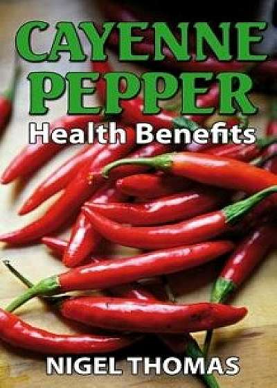 Cayenne Pepper Health Benefits, Paperback/MR Nigel Thomas