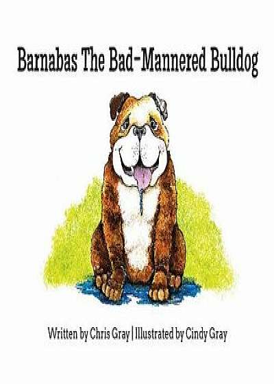 Barnabas the Bad-Mannered Bulldog, Hardcover/Chris Gray